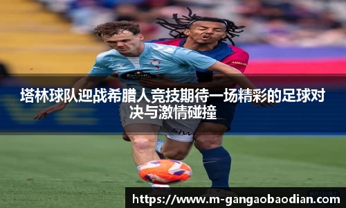 塔林球队迎战希腊人竞技期待一场精彩的足球对决与激情碰撞