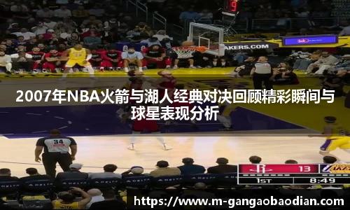 2007年NBA火箭与湖人经典对决回顾精彩瞬间与球星表现分析