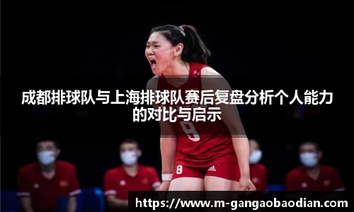 成都排球队与上海排球队赛后复盘分析个人能力的对比与启示