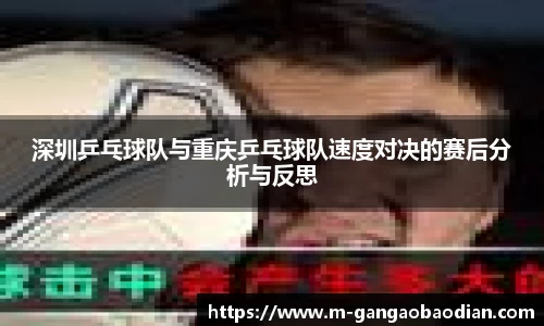 深圳乒乓球队与重庆乒乓球队速度对决的赛后分析与反思