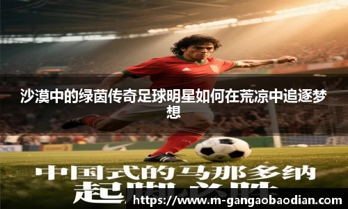 沙漠中的绿茵传奇足球明星如何在荒凉中追逐梦想